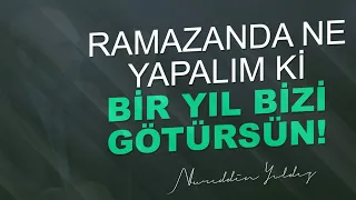 RAMAZANDA NE YAPALIM Kİ BİR YIL BİZİ GÖTÜRSÜN? | Nureddin Yıldız