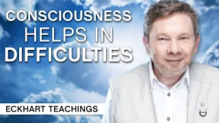 How Consciousness Can Help in Difficulties | Eckhart Tolle Teachings