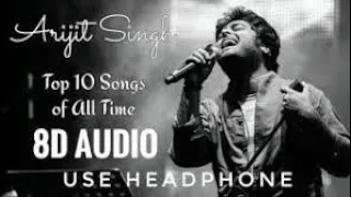 Top 10 Arijit Singh Songs in 8D AUDIO _ USE HEADPHONE 3D songs