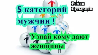 5 КАТЕГОРИЙ МУЖЧИН . Узнай кому дают женщины.Роман Бутыркин