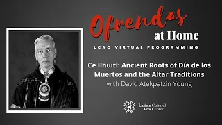 Ce Ilhuitl: Ancient Roots of Día de los Muertos and the Altar Traditions with David Atekpatzin Young