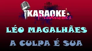 LÉO MAGALHÃES - A CULPA É SUA ( KARAOKE )