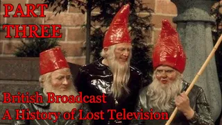 British Broadcast: A History of Lost Television (PART THREE)