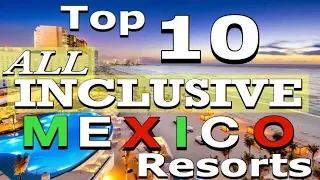 The TOP 10 ALL-INCLUSIVE MEXICO Resorts