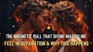 7 Signs The Magnetic Pull That DIVINE MASCULINE Feels in Separation 🔥 Twin Flame