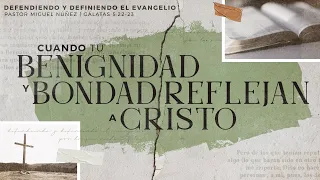 Cuando tu benignidad y bondad reflejan a Cristo - Pastor Miguel Núñez | La IBI