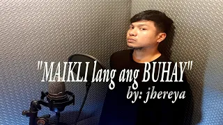 MAIKLI LANG ANG BUHAY by: jhereya