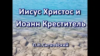 Иисус Христос и Иоанн Креститель. П. Н. Ситковский. Беседа. Проповедь. МСЦ ЕХБ.