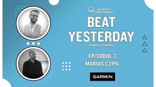 #BeatYesterday cu Marius Copil * Podcast Garmin Romania * Episodul 3