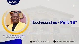 "Ecclesiastes - Part 18” - Bro. Dr. Dan Owusu Asiamah