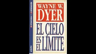 EL CIELO ES EL LIMITE   WAYNE W. DYER  PARTE 1