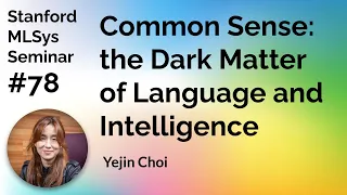 Common Sense as Dark Matter - Yejin Choi  | Stanford MLSys #78