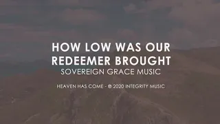 How Low was Our Redeemer Brought - Sovereign Grace