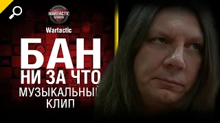 БАН НИ ЗА ЧТО! Музыкальный клип от Студия ГРЕК и @WartacticGames  World of Tanks