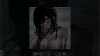 TRVNSPORTER - NULLIFIER (slowed + reverb)