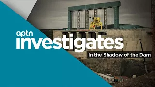 In the Shadow of the Dam | APTN Investigates