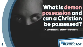What does the Bible say about demon possession? Does demonic possession still occur? -Podcast Ep 118
