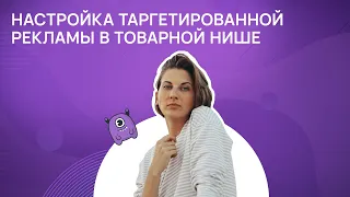 Настройка таргетированной рекламы в товарной нише