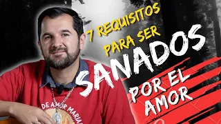 Siete requisitos para ser SANADOS por el Amor | Wilson Tamayo