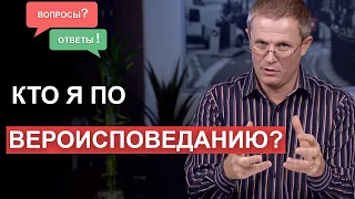 Кто я по вероисповеданию? Вопросы и ответы. Александр Шевченко.