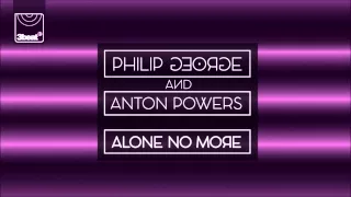 Philip George & Anton Powers - Alone No More (George Whyman Remix)