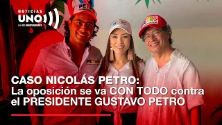 CASO NICOLÁS PETRO: La oposición se va CON TODO contra el PRESIDENTE GUSTAVO PETRO | Noticias UNO