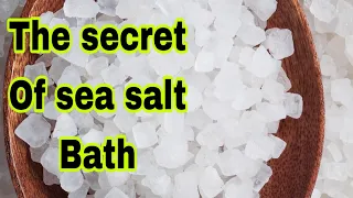 Your life will completely change after taking sea salt bath-The power and secrets of sea salt bath