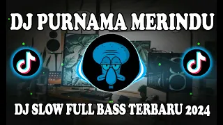 DJ PURNAMA MERINDU • DJ SLOW FULL BASS TERBARU 2024 • DJ TIKTOK TERBARU 2024!!!