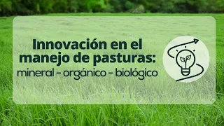 Innovación en el manejo de pasturas: mineral, orgánico y biológico