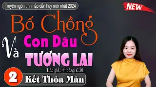 [Tập 2 kết] BỐ CHỒNG VÀ CON DÂU TƯƠNG LAI - Chuyện làng quê hay nhất - Truyện Thanh Mai mới nhất