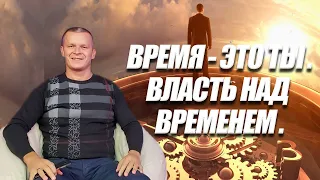 ВРЕМЯ - ЭТО ТЫ. ВЛАСТЬ НАД ВРЕМЕНЕМ. Андрей Яковишин