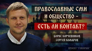 Православные СМИ и общество - есть ли контакт? | Борис Корчевников | проект "Говорим".