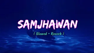 SAMJHAWAN [ Slowed + Reverb ] Lofi Song
