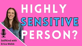 SelfKind with Erica Webb Ep 261: Are you a Highly Sensitive Person?