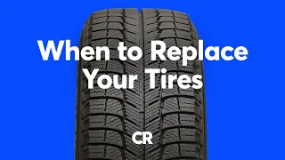 When to Replace Your Tires | Consumer Reports