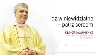 Idź w niewidzialne - patrz sercem - ks. Piotr Pawlukiewicz [2008 r.]