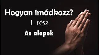 Hogyan imádkozz?  - 1. rész - Az alapok