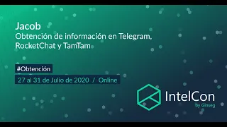 Taller IntelCon Ciberinteligencia: Obtención de información en Telegram, Rocketchat y TamTam (Jacob)