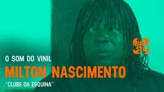 Milton Nascimento fala sobre o álbum "Clube da Esquina" l O Som do Vinil