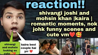 REACTION SHIVANGI JOSHI & MOSHIN KHAN | KAIRA | ROMANTIC SCENES,NOK JHOK FUNNY MOMENTS AND VM | BR|