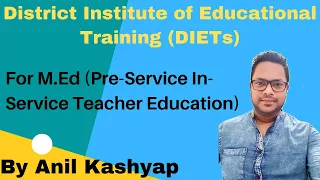 District Institute of Educational Training (DIETs) |M.Ed, Pre-Service In-Service Teacher Education|