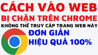 Cách vào web bị chặn trên chrome, không thể truy cập trang web này