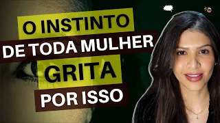 O Instinto De Toda Mulher Grita Por Isso