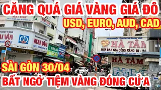 CĂNG QUÁ GIÁ VÀNG GIÁ ĐÔ NGÀY 30/04 I BẤT NGỜ HAI TIỆM VÀNG CHỢ BẾN THÀNH ĐÓNG CỬA TRUNG TÂM SÀI GÒN