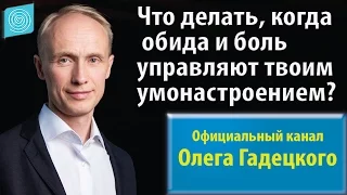 Что делать, когда обида и боль управляют твоим умонастроением? Олег Гадецкий