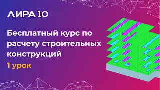 Расчет и моделирование строительных конструкций в ЛИРА 10. Урок 1