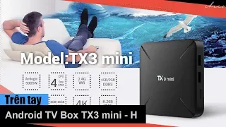 Trên tay Android TV Box Tx3 mini H - phiên bản rút gọn