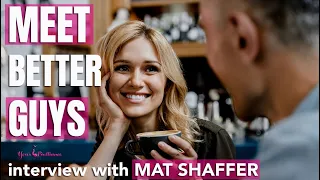 Want to Meet Better Guys? Dating Coach Mat Shaffer Shows You How