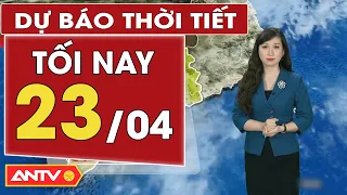 Dự báo thời tiết tối nay 23/4: Bắc Bộ giảm nhiệt, có mưa dông vài nơi | ANTV