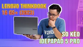 Lenovo Thinkbook 16 G5+ (2023), SO KÈO Idepapad 5 Pro